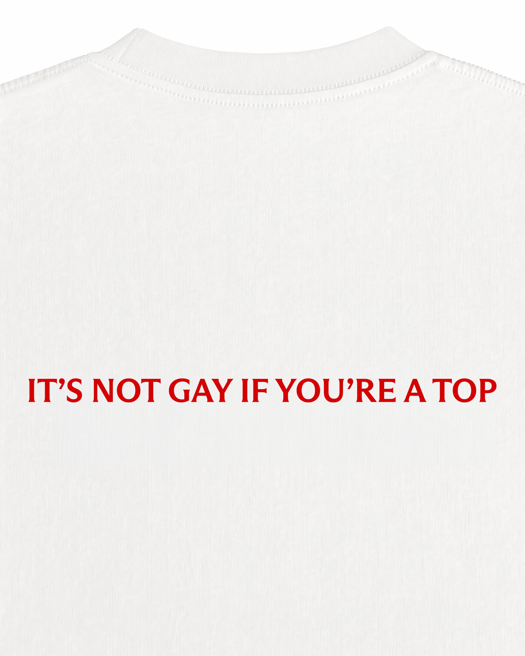 It's Not Gay If You Are A Top T-Shirt